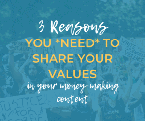 3 Reasons You Need to Share Your Values In Your Money-Making Content